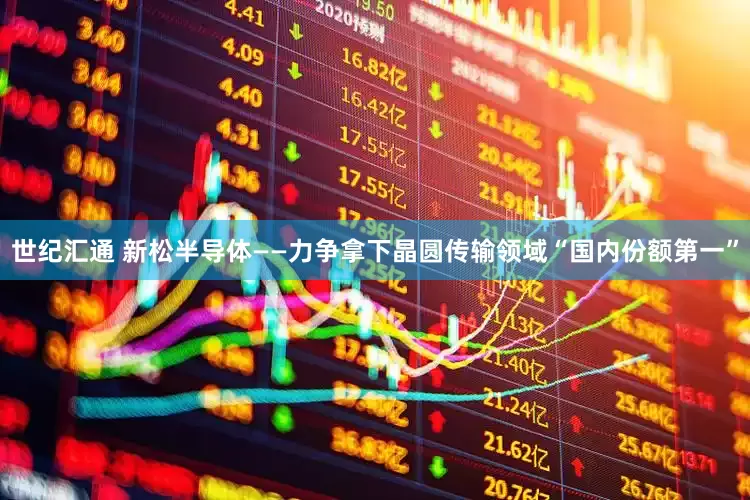 世纪汇通 新松半导体——力争拿下晶圆传输领域“国内份额第一”